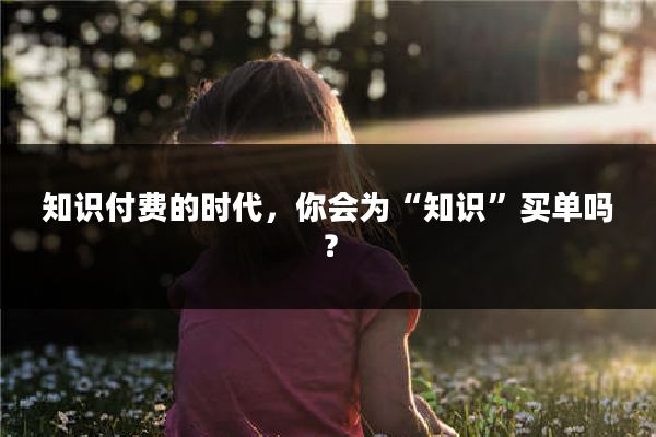 知识付费的时代，你会为“知识”买单吗？