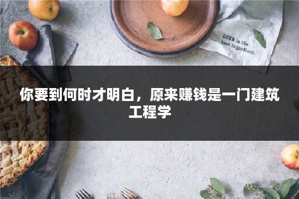你要到何时才明白，原来赚钱是一门建筑工程学