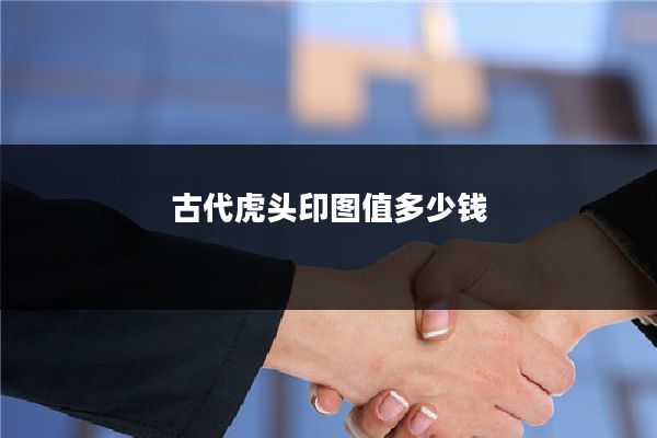 古代虎头印图值多少钱