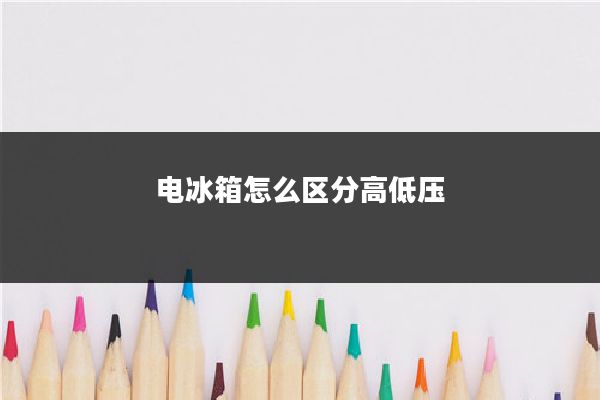 电冰箱怎么区分高低压