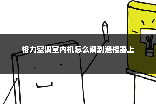 格力空调室内机怎么调到遥控器上