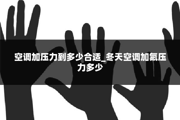 空调加压力到多少合适_冬天空调加氟压力多少