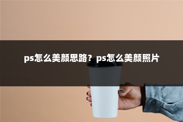 ps怎么美颜思路?ps怎么美颜照片