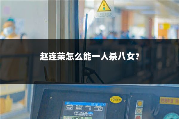 赵连荣怎么能一人杀八女？
