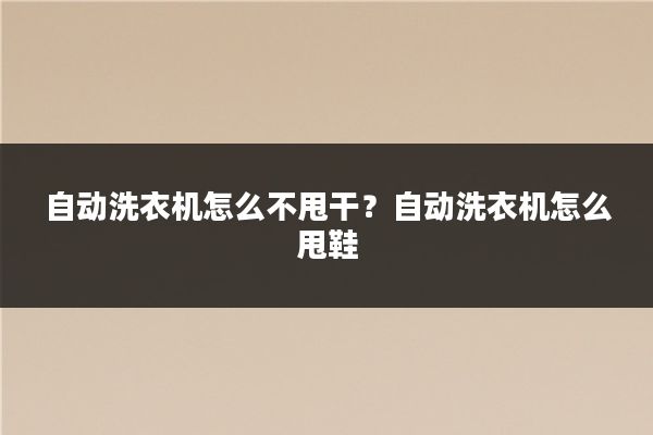 自动洗衣机怎么不甩干？自动洗衣机怎么甩鞋