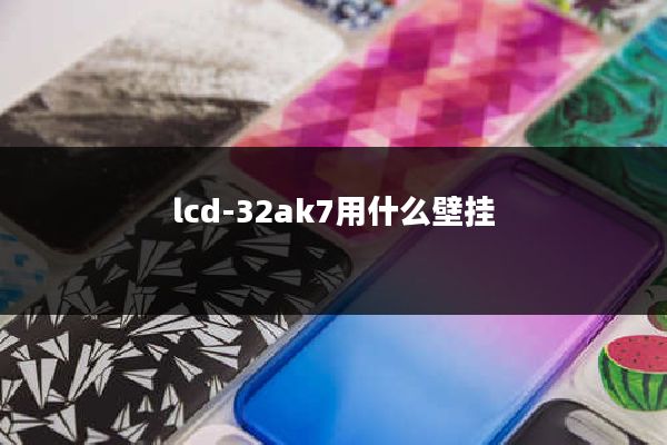 lcd-32ak7用什么壁挂