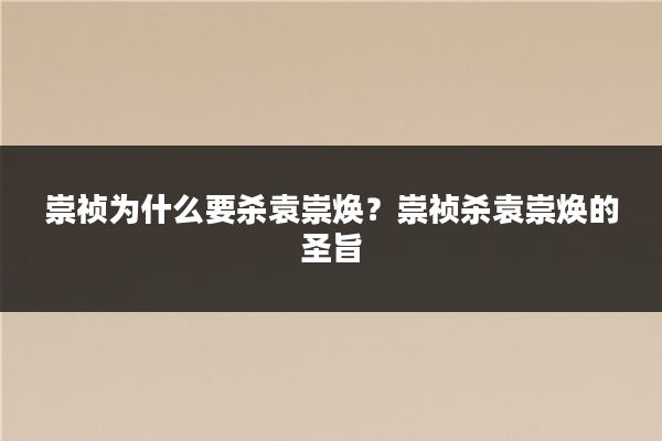 崇祯为什么要杀袁崇焕?崇祯杀袁崇焕的圣旨
