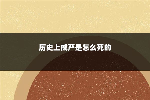 历史上威严是怎么死的