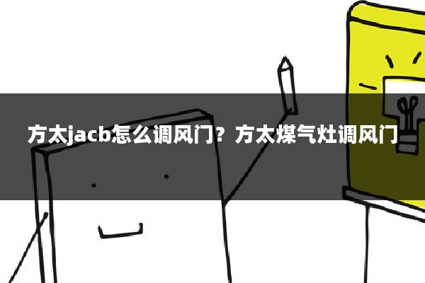方太jacb怎么调风门？方太煤气灶调风门