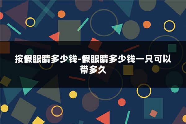 按假眼睛多少钱-假眼睛多少钱一只可以带多久