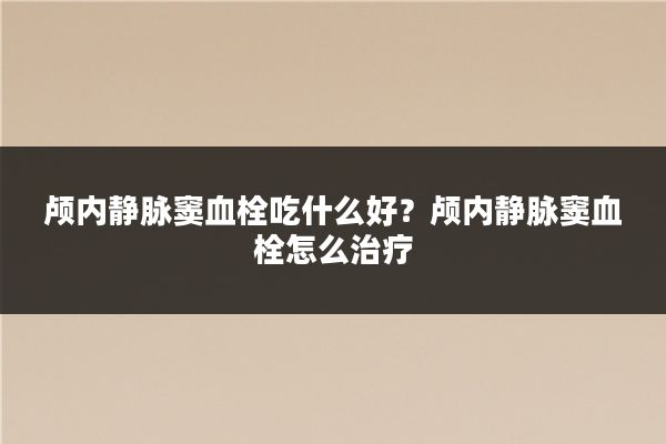 颅内静脉窦血栓吃什么好?颅内静脉窦血栓怎么治疗