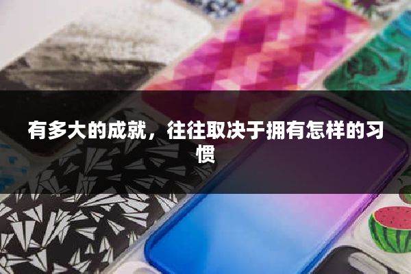 有多大的成就，往往取决于拥有怎样的习惯