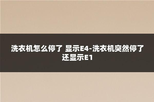 洗衣机怎么停了 显示E4-洗衣机突然停了还显示E1