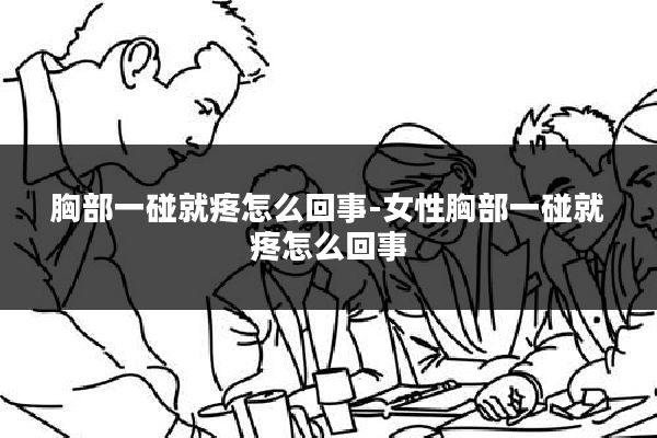 胸部一碰就疼怎么回事-女性胸部一碰就疼怎么回事