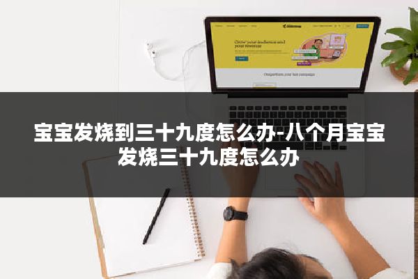 宝宝发烧到三十九度怎么办-八个月宝宝发烧三十九度怎么办
