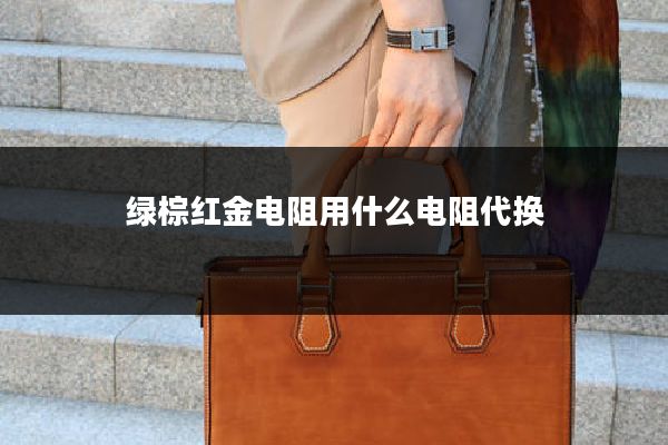 绿棕红金电阻用什么电阻代换