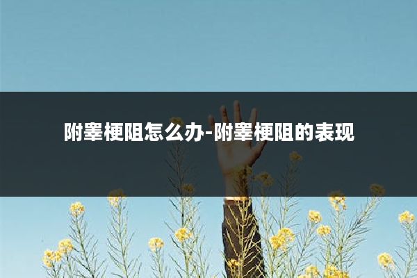 附睾梗阻怎么办-附睾梗阻的表现