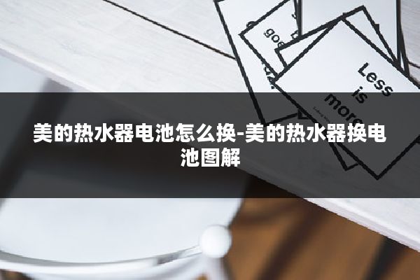 美的热水器电池怎么换-美的热水器换电池图解