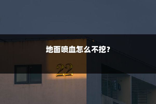 地面喷血怎么不挖?