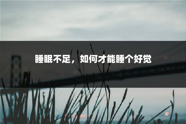 睡眠不足,如何才能睡个好觉