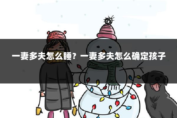 一妻多夫怎么睡?一妻多夫怎么确定孩子