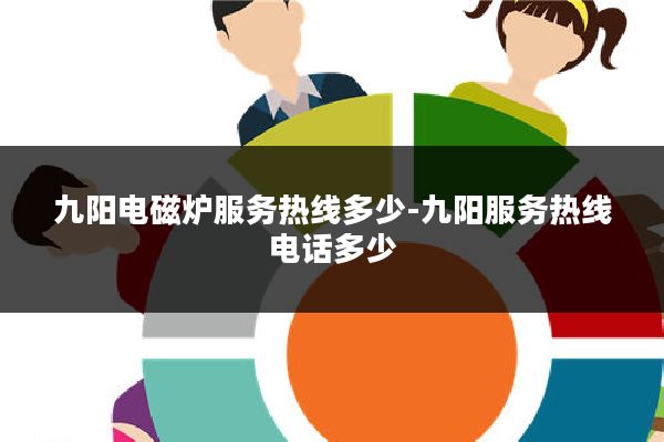 九阳电磁炉服务热线多少-九阳服务热线电话多少