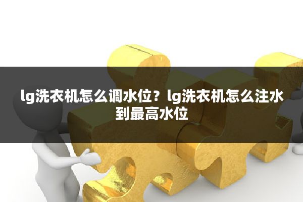lg洗衣机怎么调水位?lg洗衣机怎么注水到最高水位