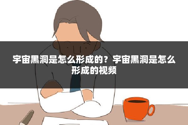 宇宙黑洞是怎么形成的?宇宙黑洞是怎么形成的视频