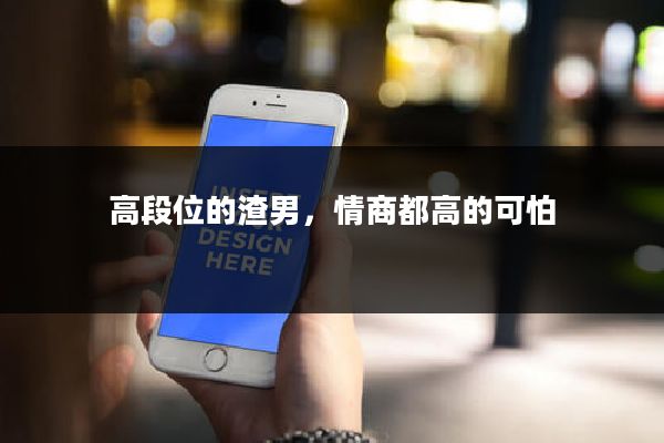 高段位的渣男,情商都高的可怕