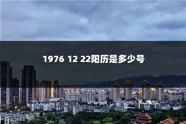 1976 12 22阳历是多少号