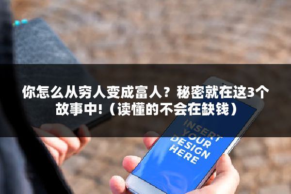 你怎么从穷人变成富人？秘密就在这3个故事中!（读懂的不会在缺钱）