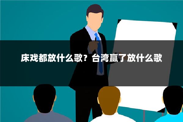 床戏都放什么歌？台湾赢了放什么歌