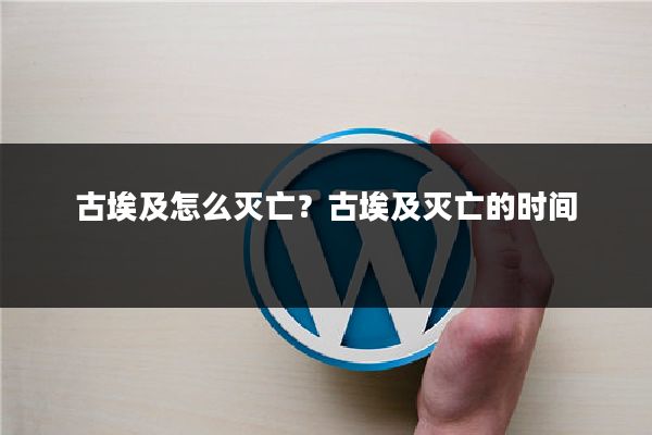 古埃及怎么灭亡?古埃及灭亡的时间