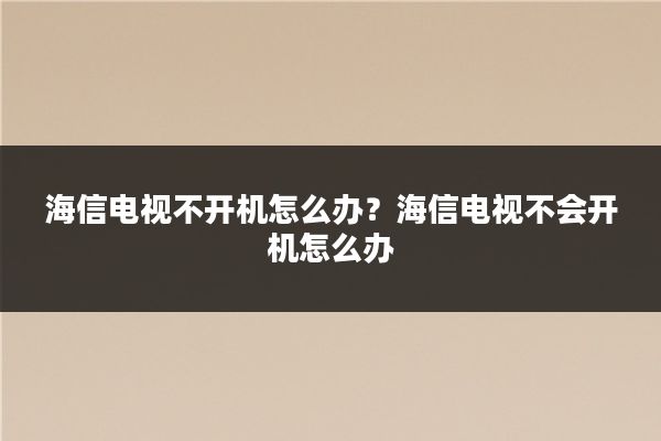 海信电视不开机怎么办？海信电视不会开机怎么办