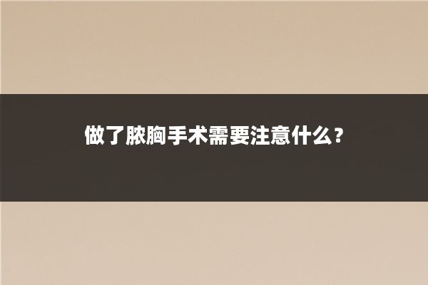 做了脓胸手术需要注意什么？