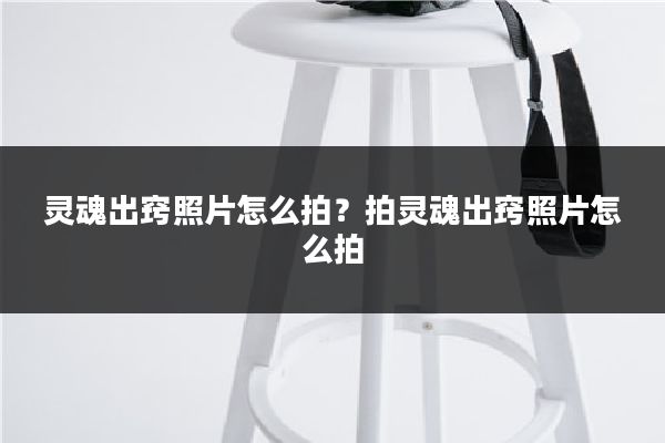 灵魂出窍照片怎么拍？拍灵魂出窍照片怎么拍