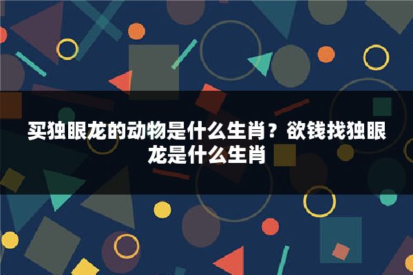 买独眼龙的动物是什么生肖？欲钱找独眼龙是什么生肖