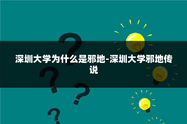 深圳大学为什么是邪地-深圳大学邪地传说