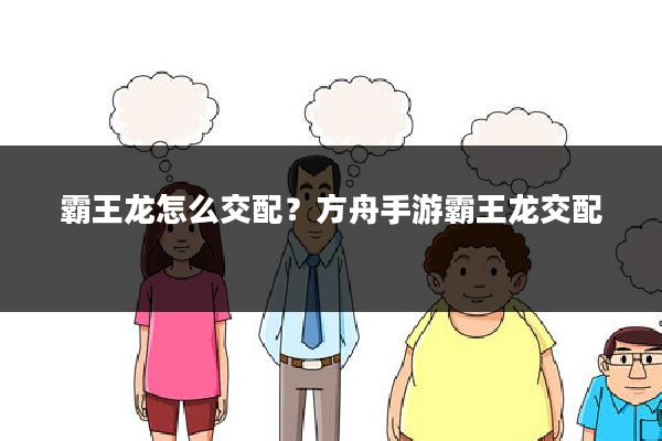 霸王龙怎么交配？方舟手游霸王龙交配