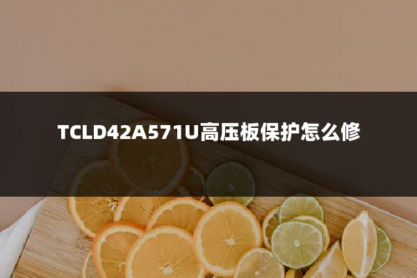 TCLD42A571U高压板保护怎么修