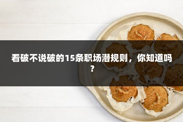 看破不说破的15条职场潜规则，你知道吗？