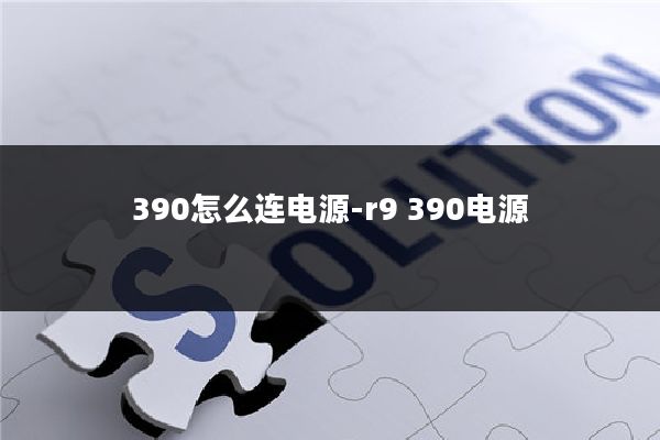 390怎么连电源-r9 390电源