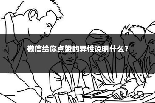 微信给你点赞的异性说明什么?