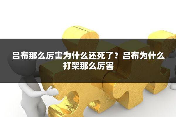 吕布那么厉害为什么还死了？吕布为什么打架那么厉害