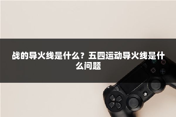 战的导火线是什么？五四运动导火线是什么问题