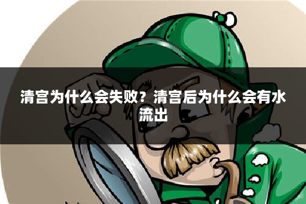 清宫为什么会失败?清宫后为什么会有水流出