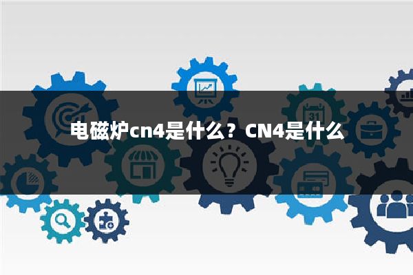 电磁炉cn4是什么?CN4是什么