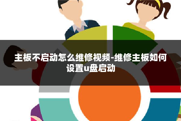 主板不启动怎么维修视频-维修主板如何设置u盘启动
