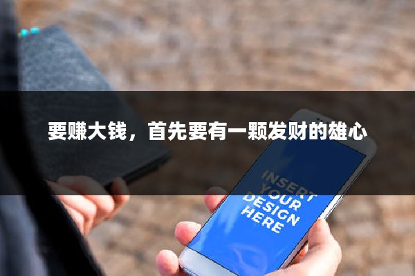 要赚大钱,首先要有一颗发财的雄心