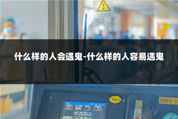 什么样的人会遇鬼-什么样的人容易遇鬼